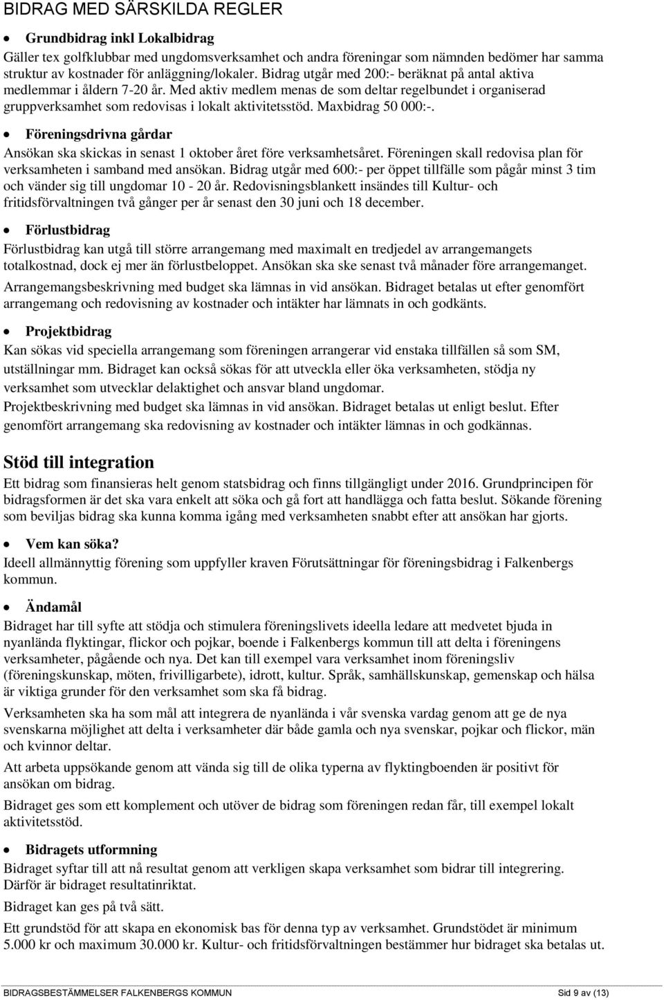 Maxbidrag 50 000:-. Föreningsdrivna gårdar Ansökan ska skickas in senast 1 oktober året före verksamhetsåret. Föreningen skall redovisa plan för verksamheten i samband med ansökan.