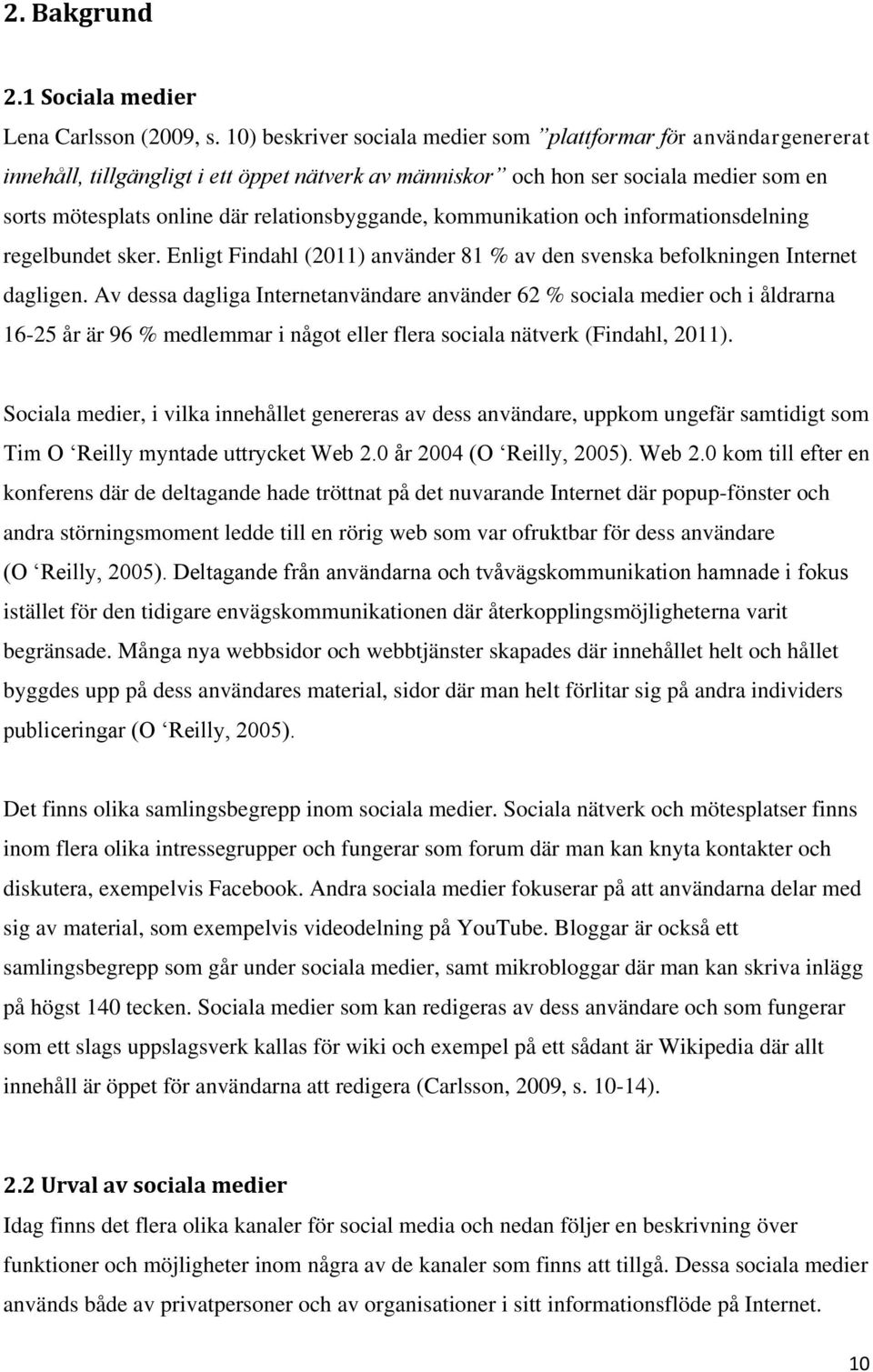 relationsbyggande, kommunikation och informationsdelning regelbundet sker. Enligt Findahl (2011) använder 81 % av den svenska befolkningen Internet dagligen.