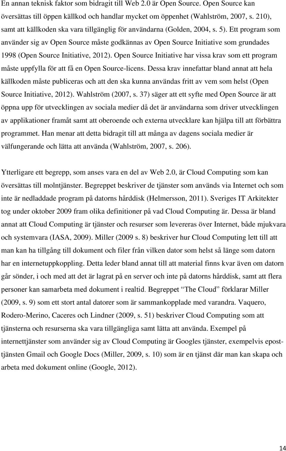 Ett program som använder sig av Open Source måste godkännas av Open Source Initiative som grundades 1998 (Open Source Initiative, 2012).