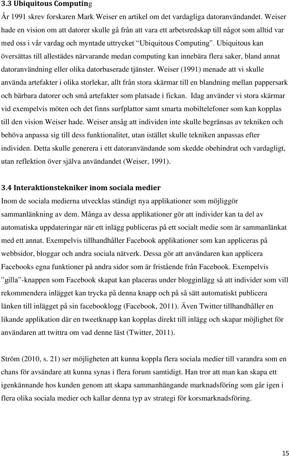 Ubiquitous kan översättas till allestädes närvarande medan computing kan innebära flera saker, bland annat datoranvändning eller olika datorbaserade tjänster.