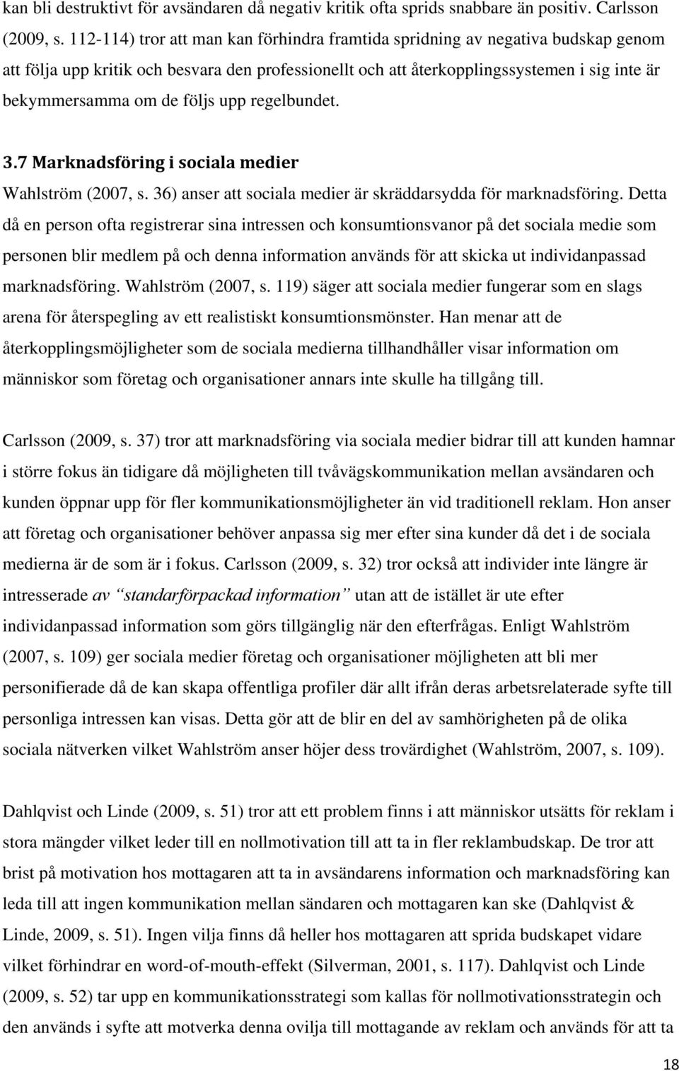 följs upp regelbundet. 3.7 Marknadsföring i sociala medier Wahlström (2007, s. 36) anser att sociala medier är skräddarsydda för marknadsföring.