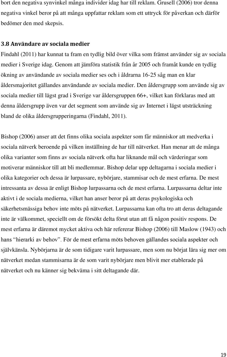 8 Användare av sociala medier Findahl (2011) har kunnat ta fram en tydlig bild över vilka som främst använder sig av sociala medier i Sverige idag.