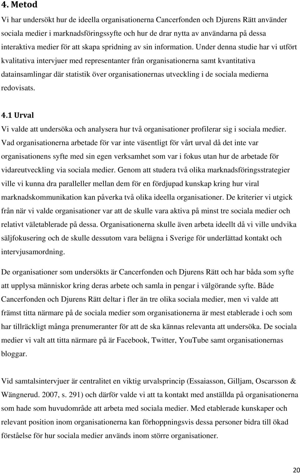 Under denna studie har vi utfört kvalitativa intervjuer med representanter från organisationerna samt kvantitativa datainsamlingar där statistik över organisationernas utveckling i de sociala