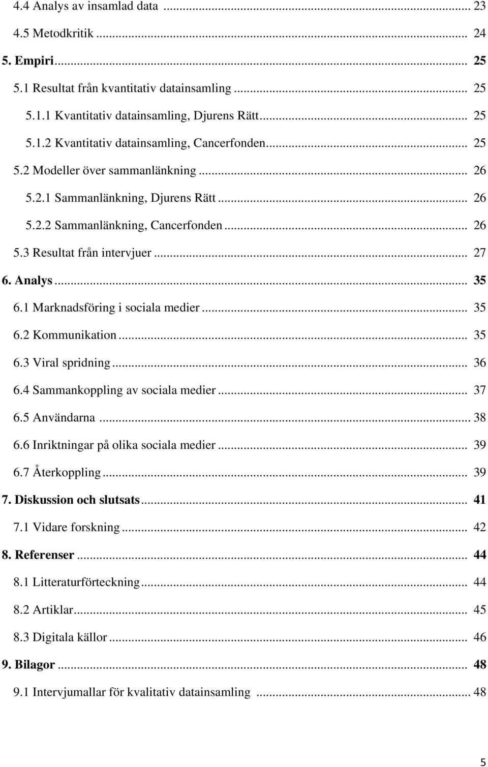 1 Marknadsföring i sociala medier... 35 6.2 Kommunikation... 35 6.3 Viral spridning... 36 6.4 Sammankoppling av sociala medier... 37 6.5 Användarna... 38 6.6 Inriktningar på olika sociala medier.