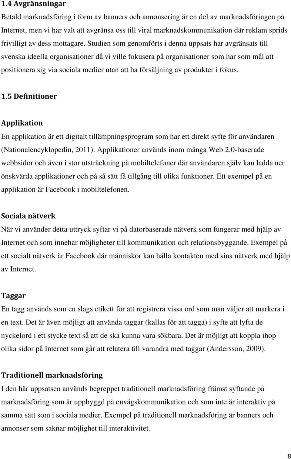 Studien som genomförts i denna uppsats har avgränsats till svenska ideella organisationer då vi ville fokusera på organisationer som har som mål att positionera sig via sociala medier utan att ha