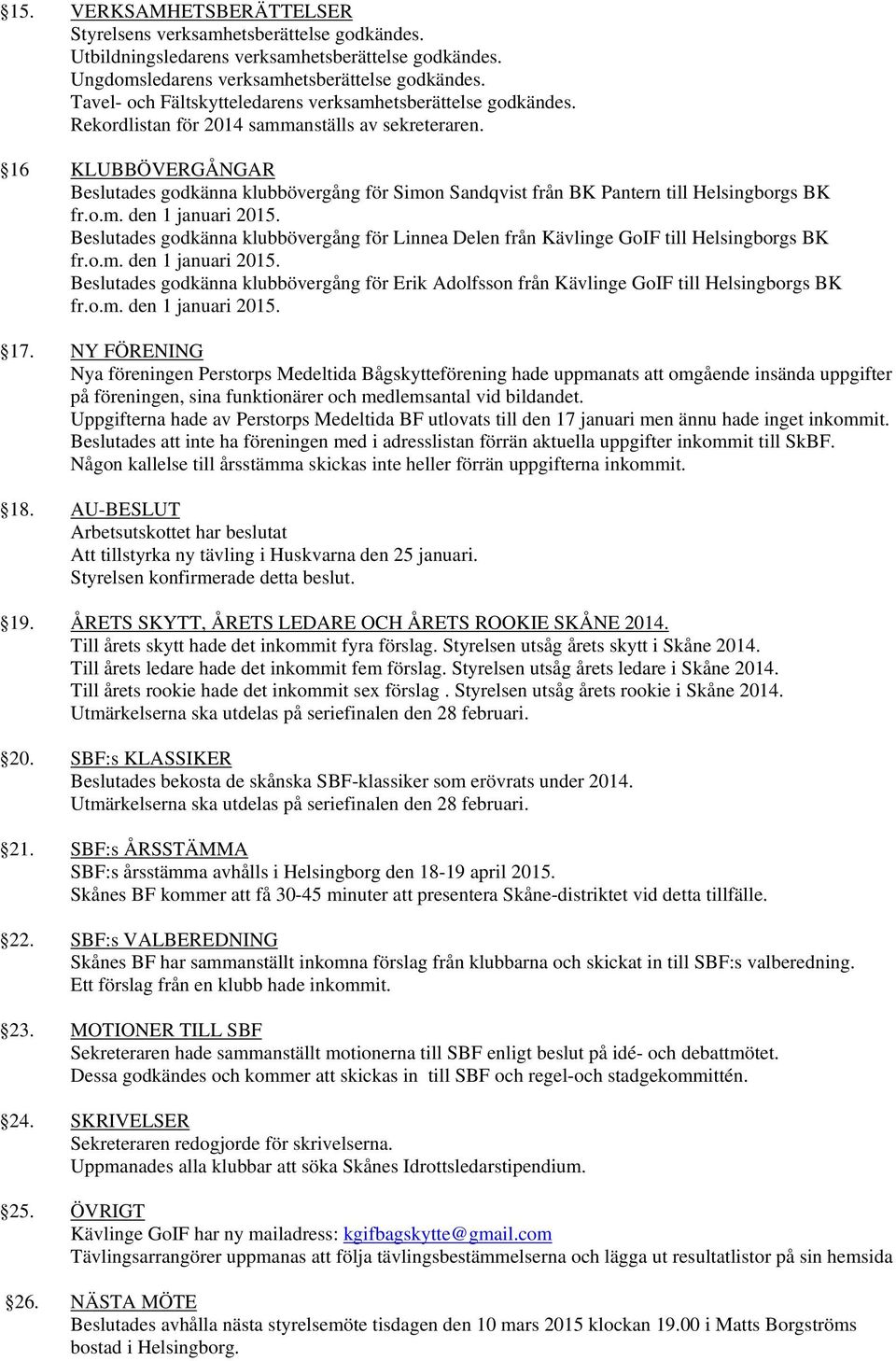 16 KLUBBÖVERGÅNGAR Beslutades godkänna klubbövergång för Simon Sandqvist från BK Pantern till Helsingborgs BK fr.o.m. den 1 januari 2015.