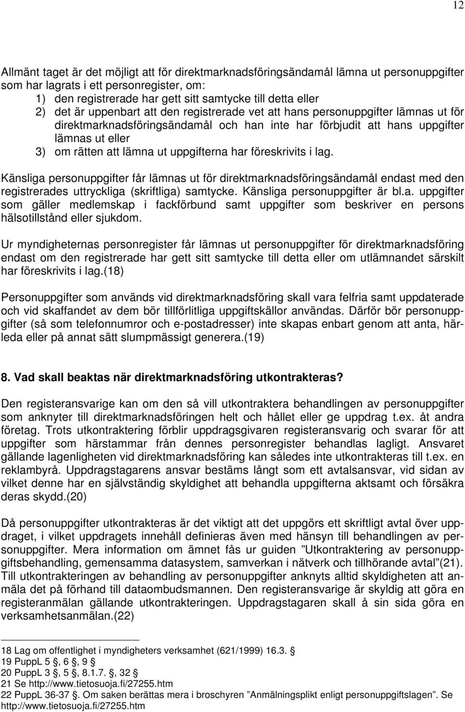 uppgifterna har föreskrivits i lag. Känsliga personuppgifter får lämnas ut för direktmarknadsföringsändamål endast med den registrerades uttryckliga (skriftliga) samtycke.