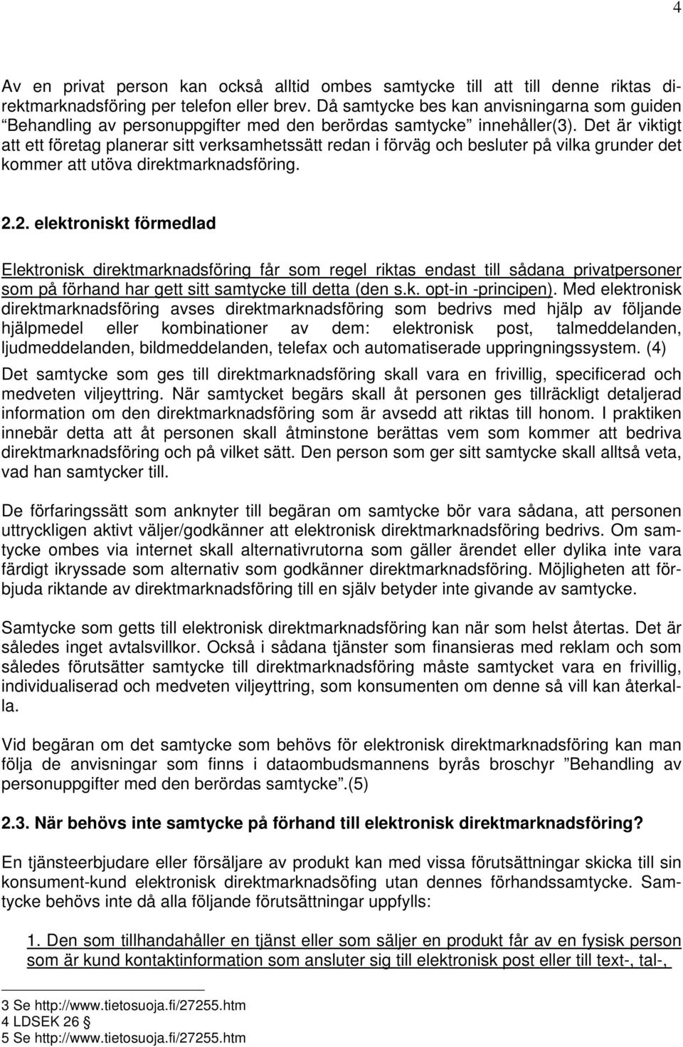 Det är viktigt att ett företag planerar sitt verksamhetssätt redan i förväg och besluter på vilka grunder det kommer att utöva direktmarknadsföring. 2.