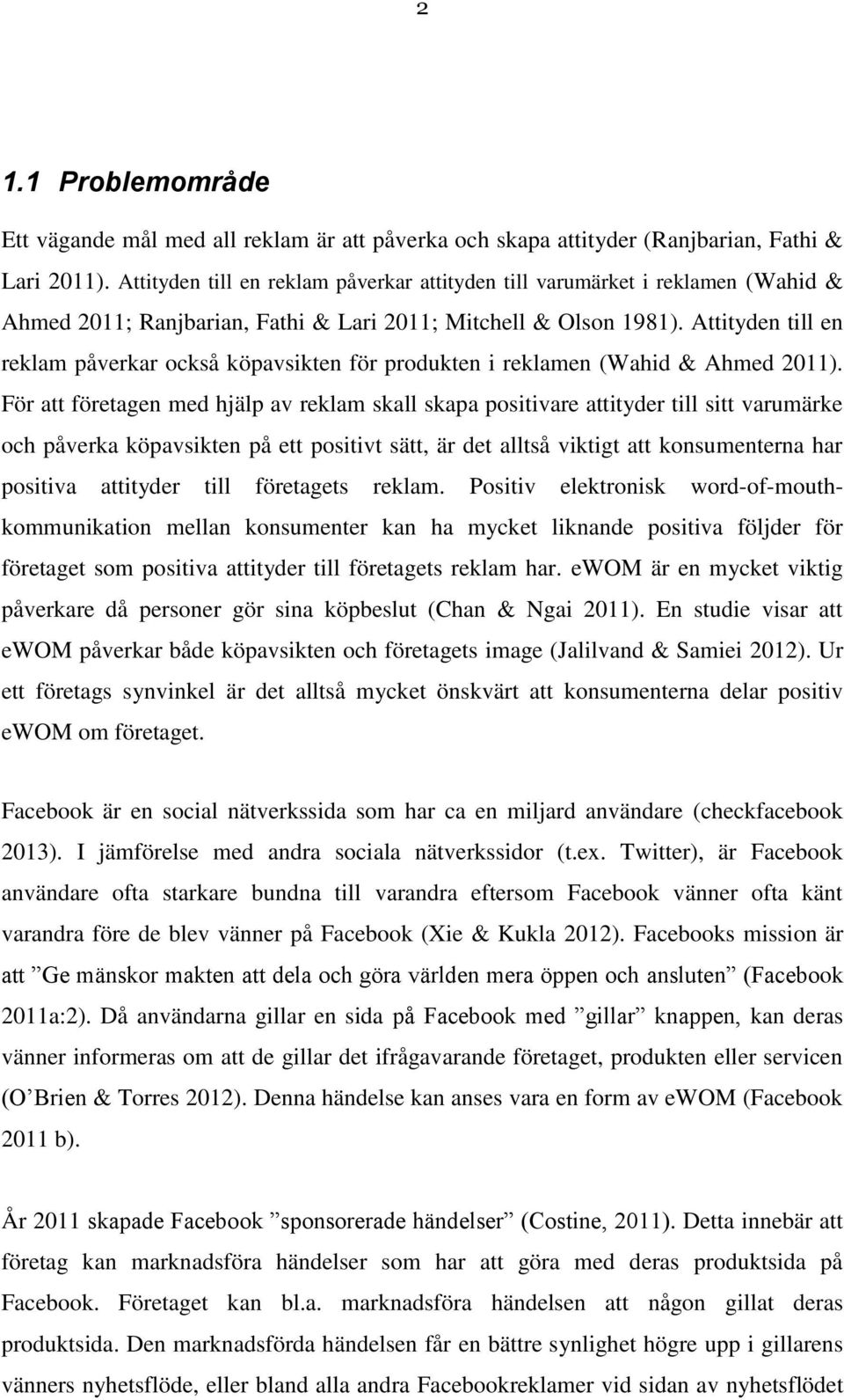 Attityden till en reklam påverkar också köpavsikten för produkten i reklamen (Wahid & Ahmed 2011).