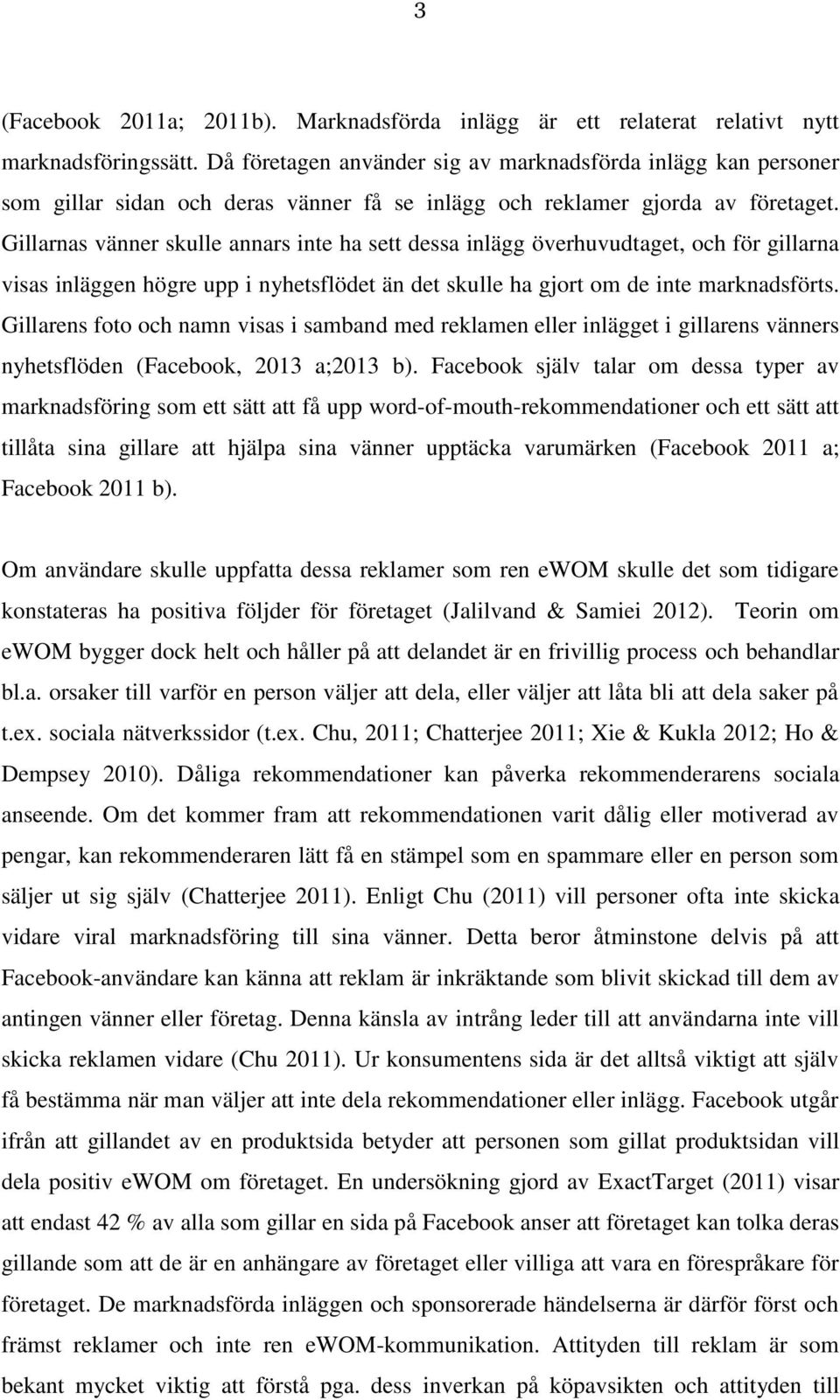 Gillarnas vänner skulle annars inte ha sett dessa inlägg överhuvudtaget, och för gillarna visas inläggen högre upp i nyhetsflödet än det skulle ha gjort om de inte marknadsförts.