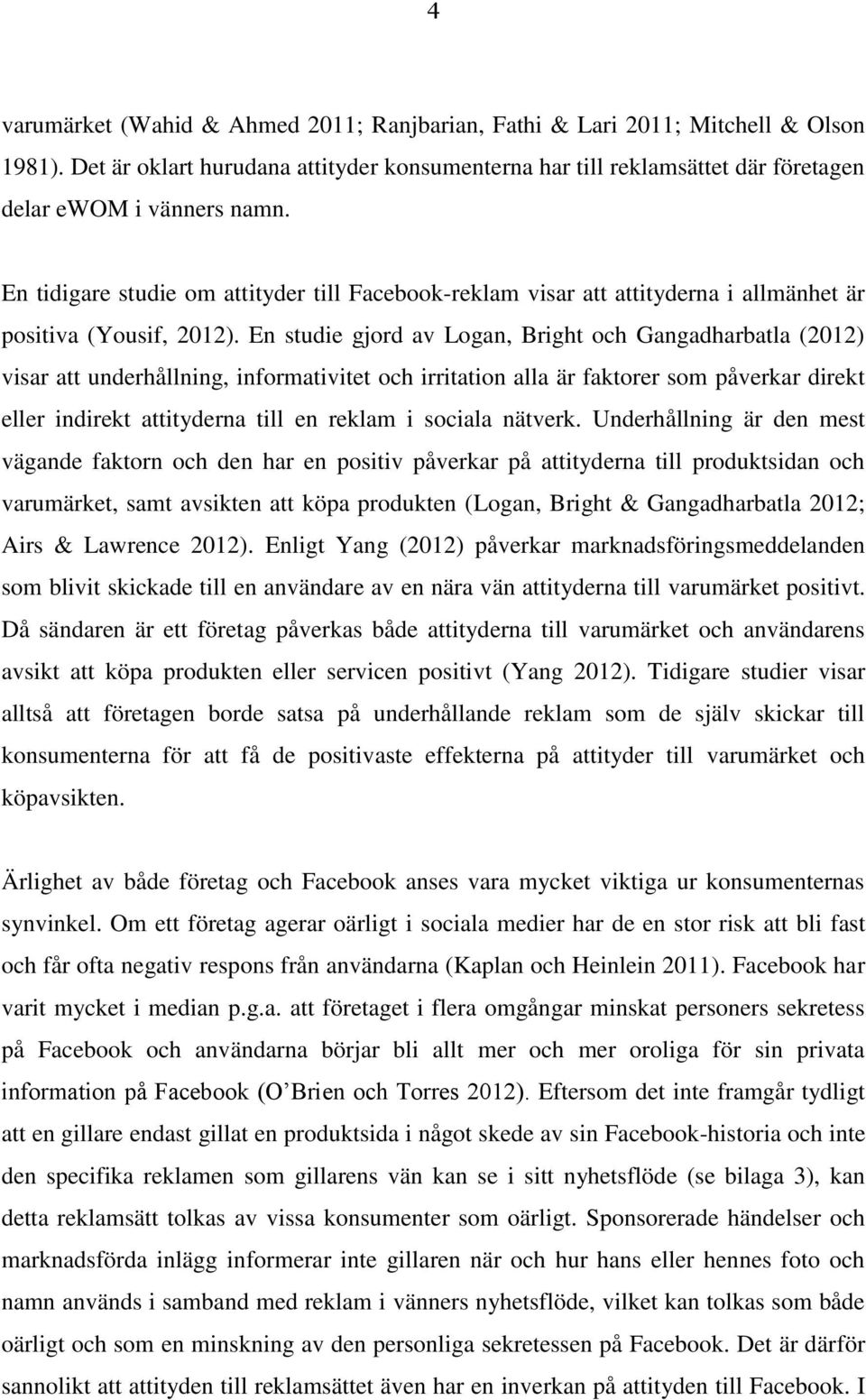 En studie gjord av Logan, Bright och Gangadharbatla (2012) visar att underhållning, informativitet och irritation alla är faktorer som påverkar direkt eller indirekt attityderna till en reklam i