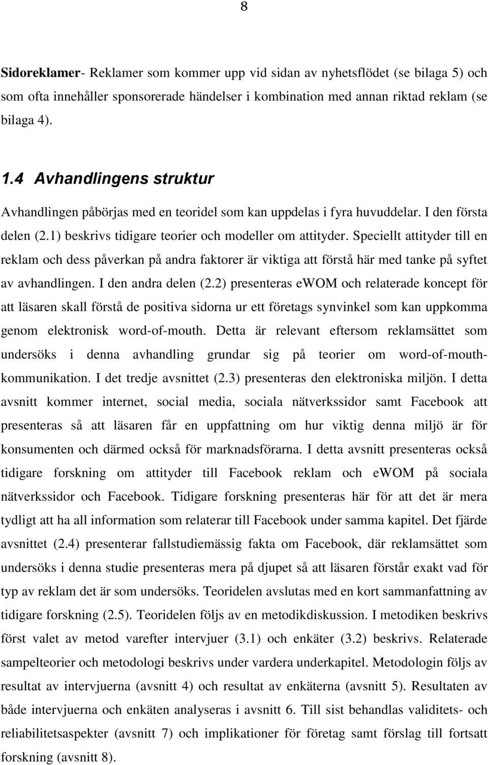 Speciellt attityder till en reklam och dess påverkan på andra faktorer är viktiga att förstå här med tanke på syftet av avhandlingen. I den andra delen (2.