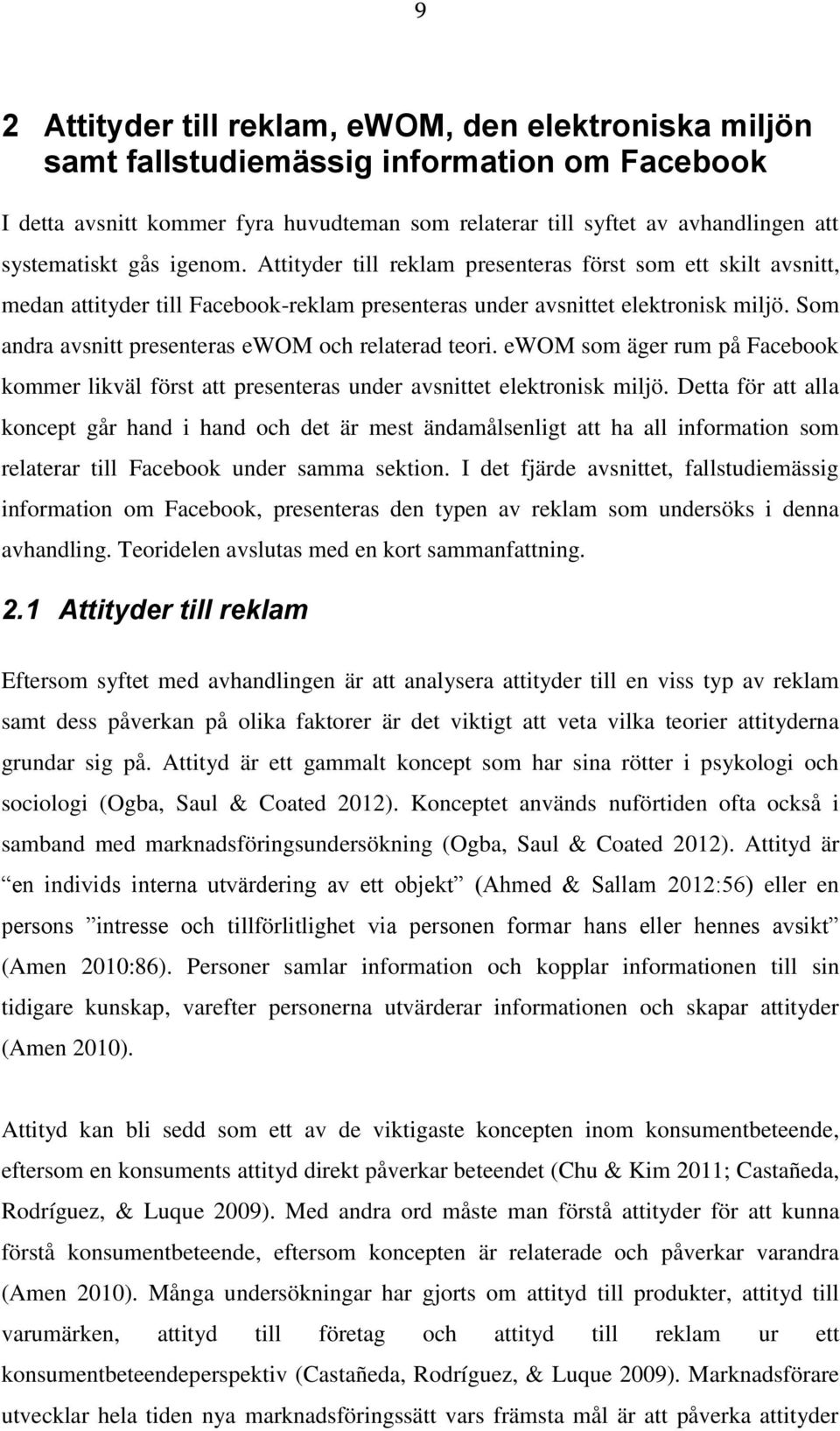 Som andra avsnitt presenteras ewom och relaterad teori. ewom som äger rum på Facebook kommer likväl först att presenteras under avsnittet elektronisk miljö.