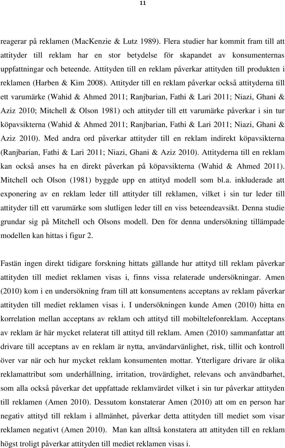 Attityder till en reklam påverkar också attityderna till ett varumärke (Wahid & Ahmed 2011; Ranjbarian, Fathi & Lari 2011; Niazi, Ghani & Aziz 2010; Mitchell & Olson 1981) och attityder till ett