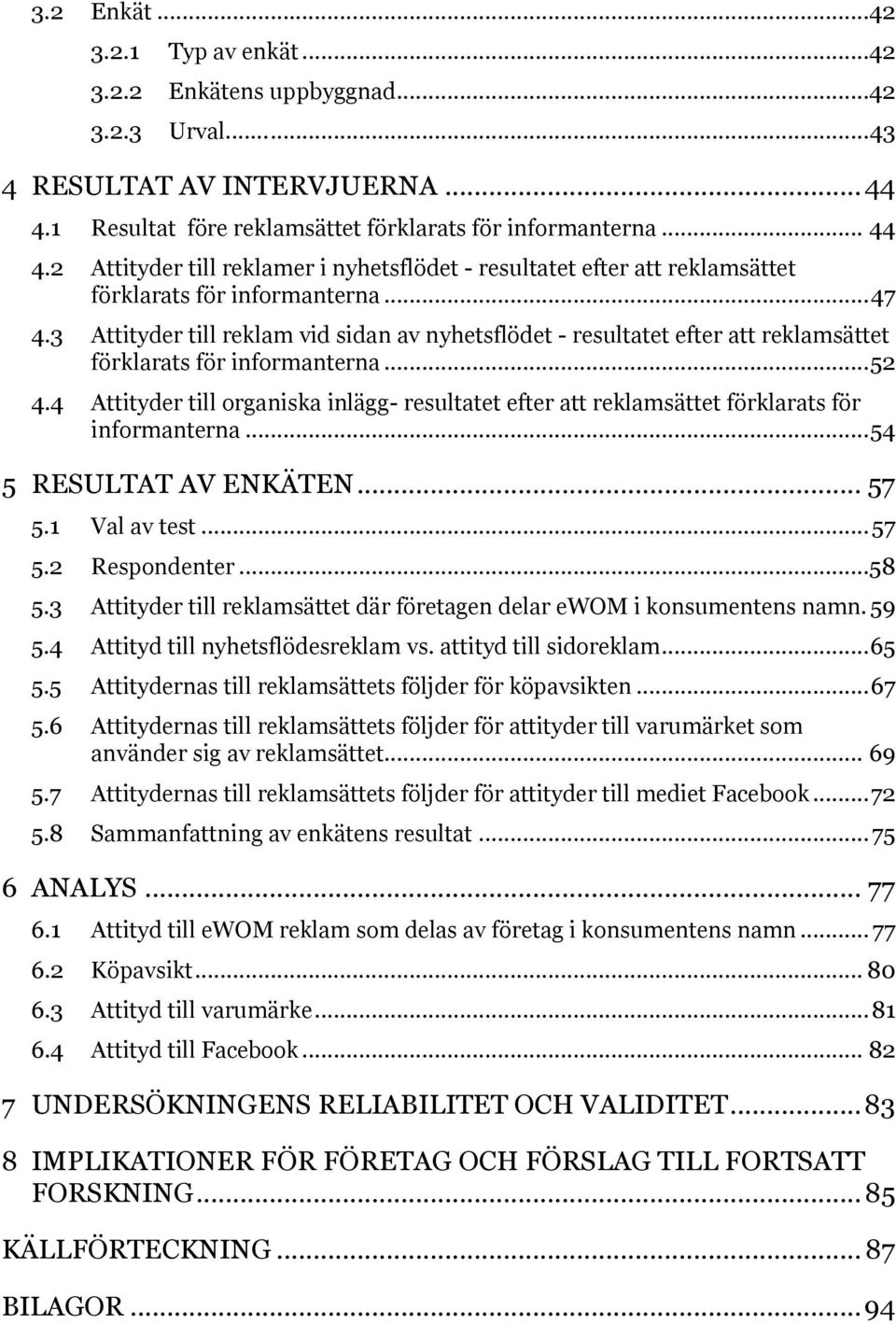 3 Attityder till reklam vid sidan av nyhetsflödet - resultatet efter att reklamsättet förklarats för informanterna... 52 4.