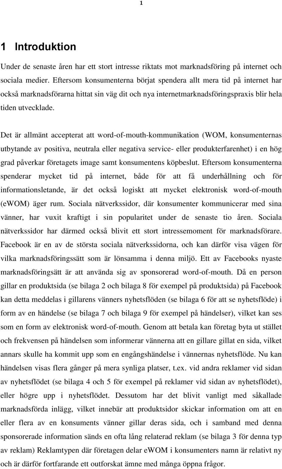 Det är allmänt accepterat att word-of-mouth-kommunikation (WOM, konsumenternas utbytande av positiva, neutrala eller negativa service- eller produkterfarenhet) i en hög grad påverkar företagets image