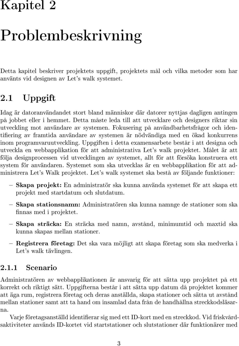 Fokusering på användbarhetsfrågor och identiering av framtida användare av systemen är nödvändiga med en ökad konkurrens inom programvaruutveckling.