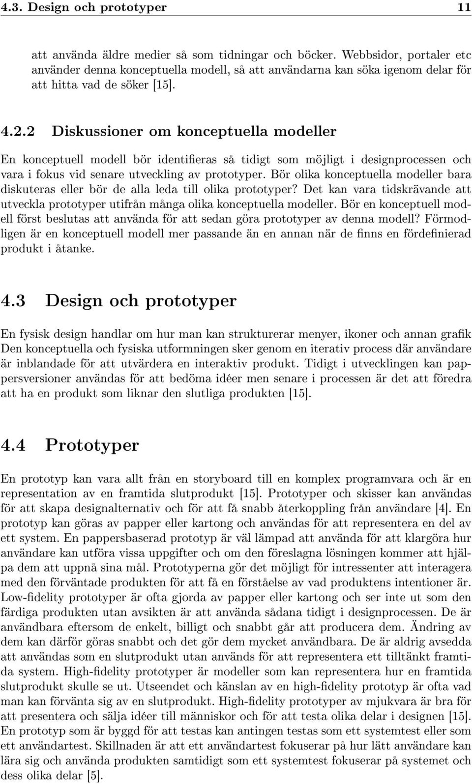 2 Diskussioner om konceptuella modeller En konceptuell modell bör identieras så tidigt som möjligt i designprocessen och vara i fokus vid senare utveckling av prototyper.