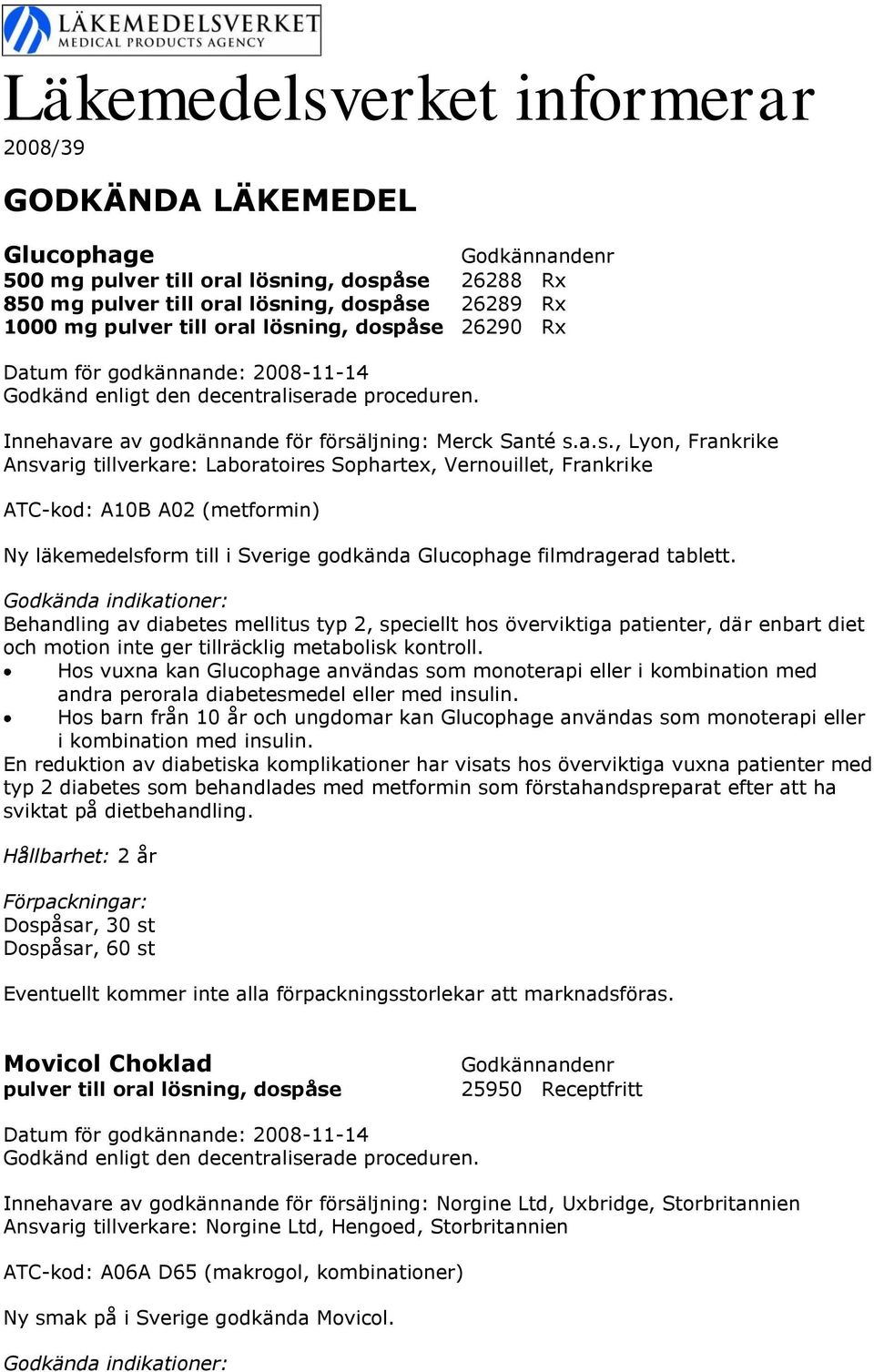 Behandling av diabetes mellitus typ 2, speciellt hos överviktiga patienter, där enbart diet och motion inte ger tillräcklig metabolisk kontroll.