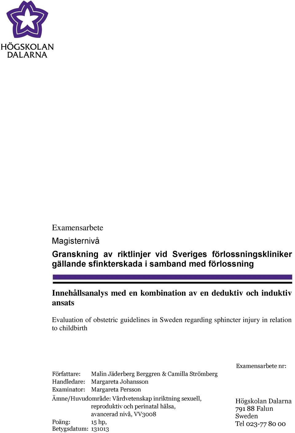 Handledare: Examinator: Malin Jäderberg Berggren & Camilla Strömberg Margareta Johansson Margareta Persson Ämne/Huvudområde: Vårdvetenskap inriktning sexuell,