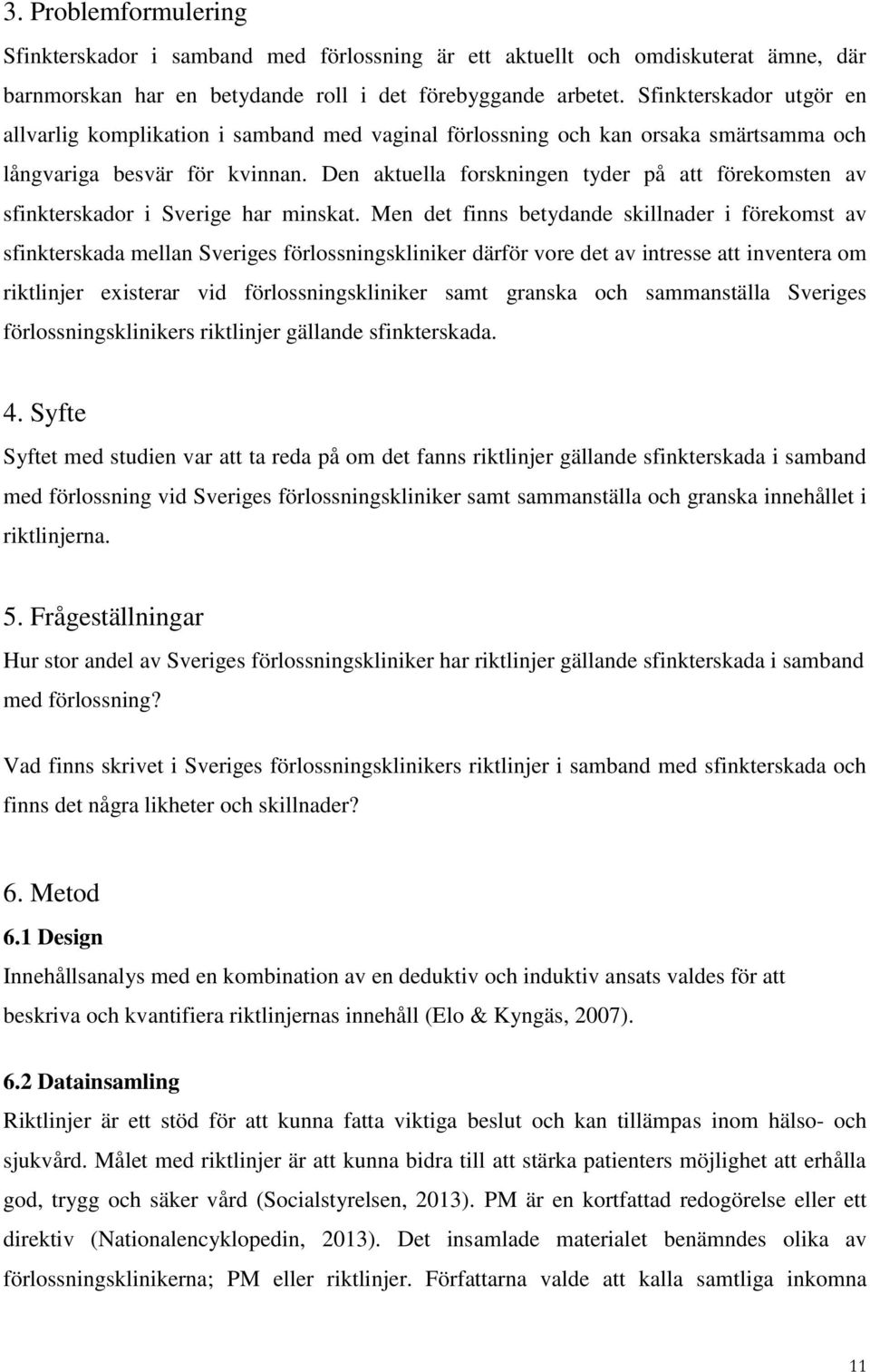 Den aktuella forskningen tyder på att förekomsten av sfinkterskador i Sverige har minskat.