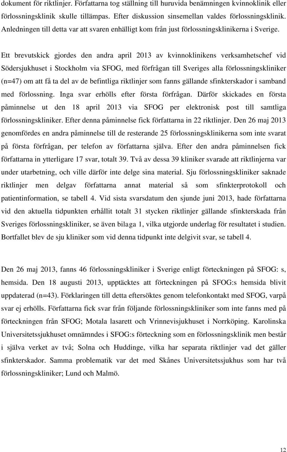 Ett brevutskick gjordes den andra april 2013 av kvinnoklinikens verksamhetschef vid Södersjukhuset i Stockholm via SFOG, med förfrågan till Sveriges alla förlossningskliniker (n=47) om att få ta del