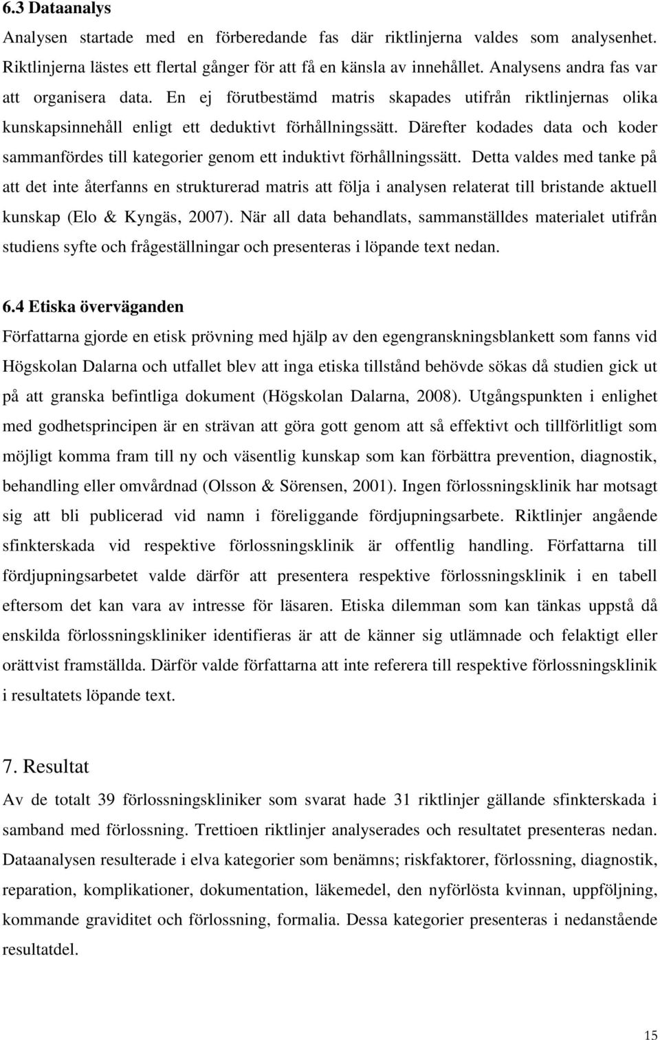 Därefter kodades data och koder sammanfördes till kategorier genom ett induktivt förhållningssätt.