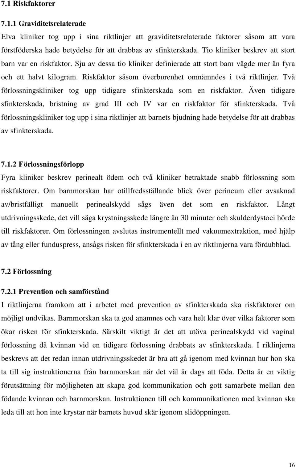 Riskfaktor såsom överburenhet omnämndes i två riktlinjer. Två förlossningskliniker tog upp tidigare sfinkterskada som en riskfaktor.