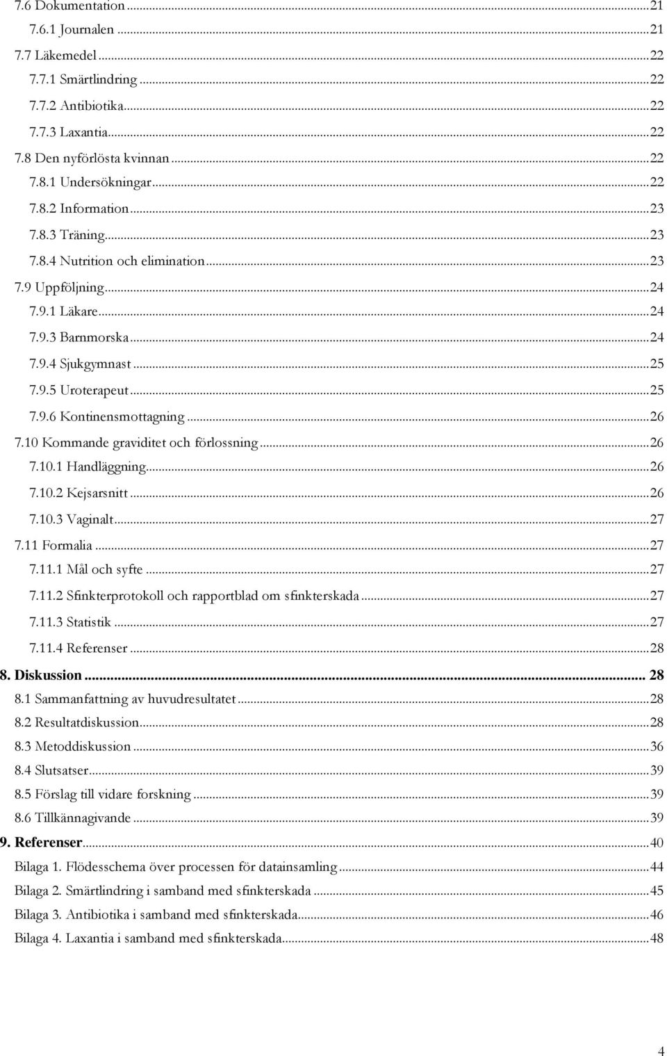 .. 26 7.10 Kommande graviditet och förlossning... 26 7.10.1 Handläggning... 26 7.10.2 Kejsarsnitt... 26 7.10.3 Vaginalt... 27 7.11 Formalia... 27 7.11.1 Mål och syfte... 27 7.11.2 Sfinkterprotokoll och rapportblad om sfinkterskada.