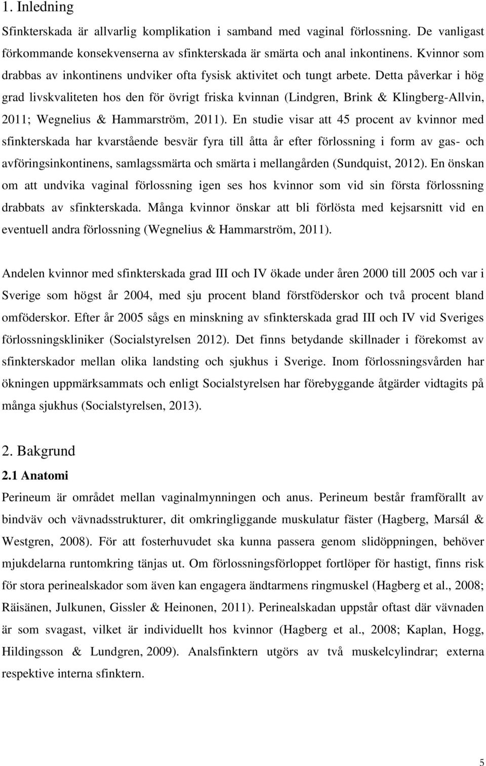 Detta påverkar i hög grad livskvaliteten hos den för övrigt friska kvinnan (Lindgren, Brink & Klingberg-Allvin, 2011; Wegnelius & Hammarström, 2011).