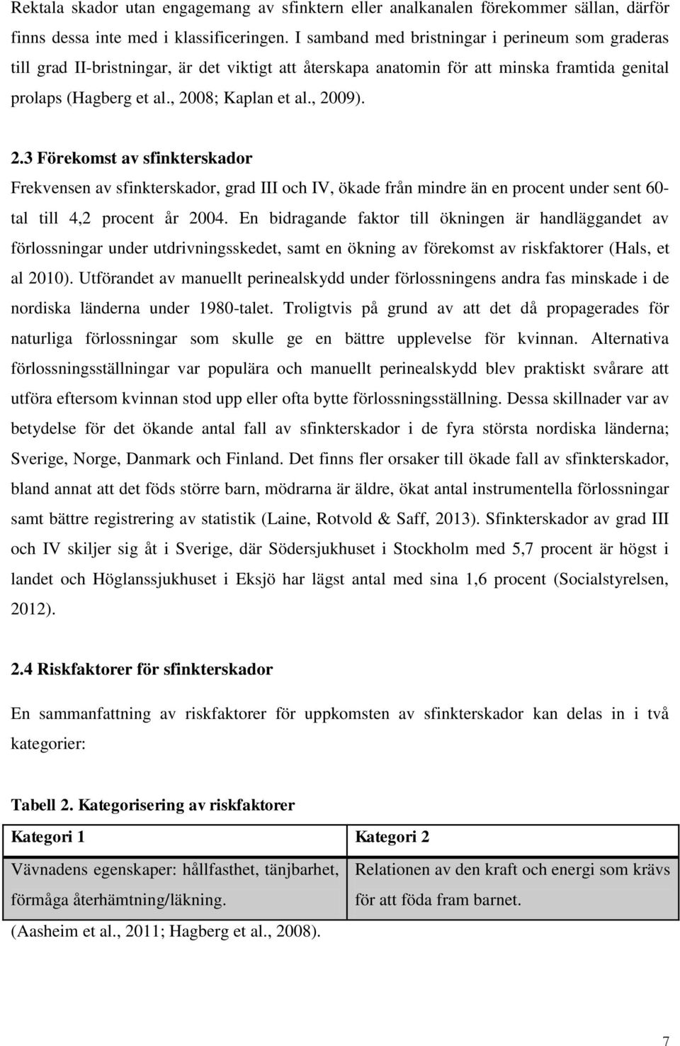 2.3 Förekomst av sfinkterskador Frekvensen av sfinkterskador, grad III och IV, ökade från mindre än en procent under sent 60- tal till 4,2 procent år 2004.