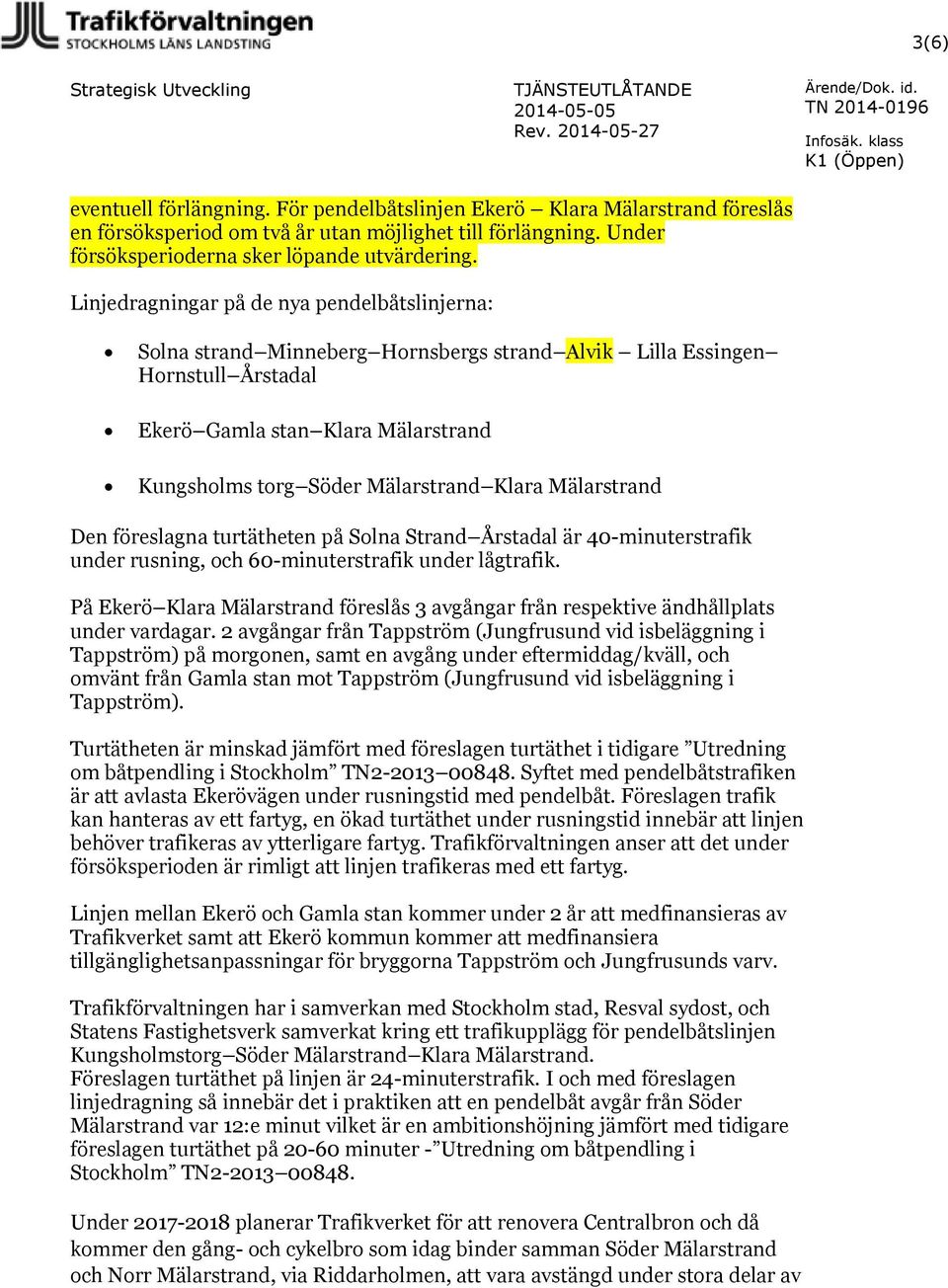 Linjedragningar på de nya pendelbåtslinjerna: Solna strand Minneberg Hornsbergs strand Alvik Lilla Essingen Hornstull Årstadal Ekerö Gamla stan Klara Mälarstrand Kungsholms torg Söder Mälarstrand