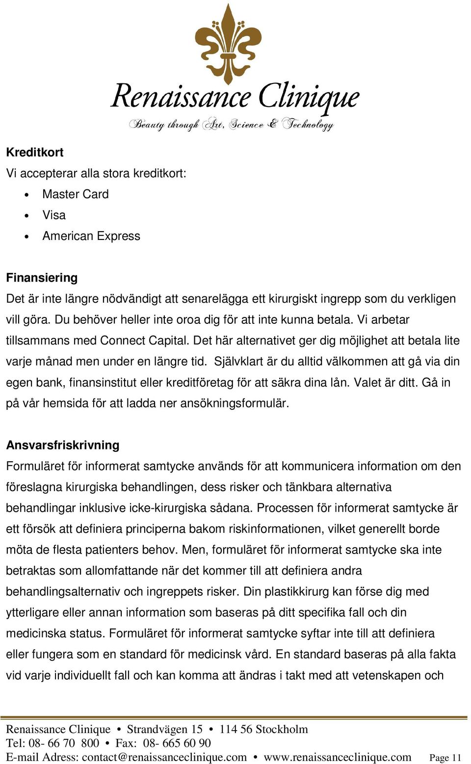 Självklart är du alltid välkommen att gå via din egen bank, finansinstitut eller kreditföretag för att säkra dina lån. Valet är ditt. Gå in på vår hemsida för att ladda ner ansökningsformulär.