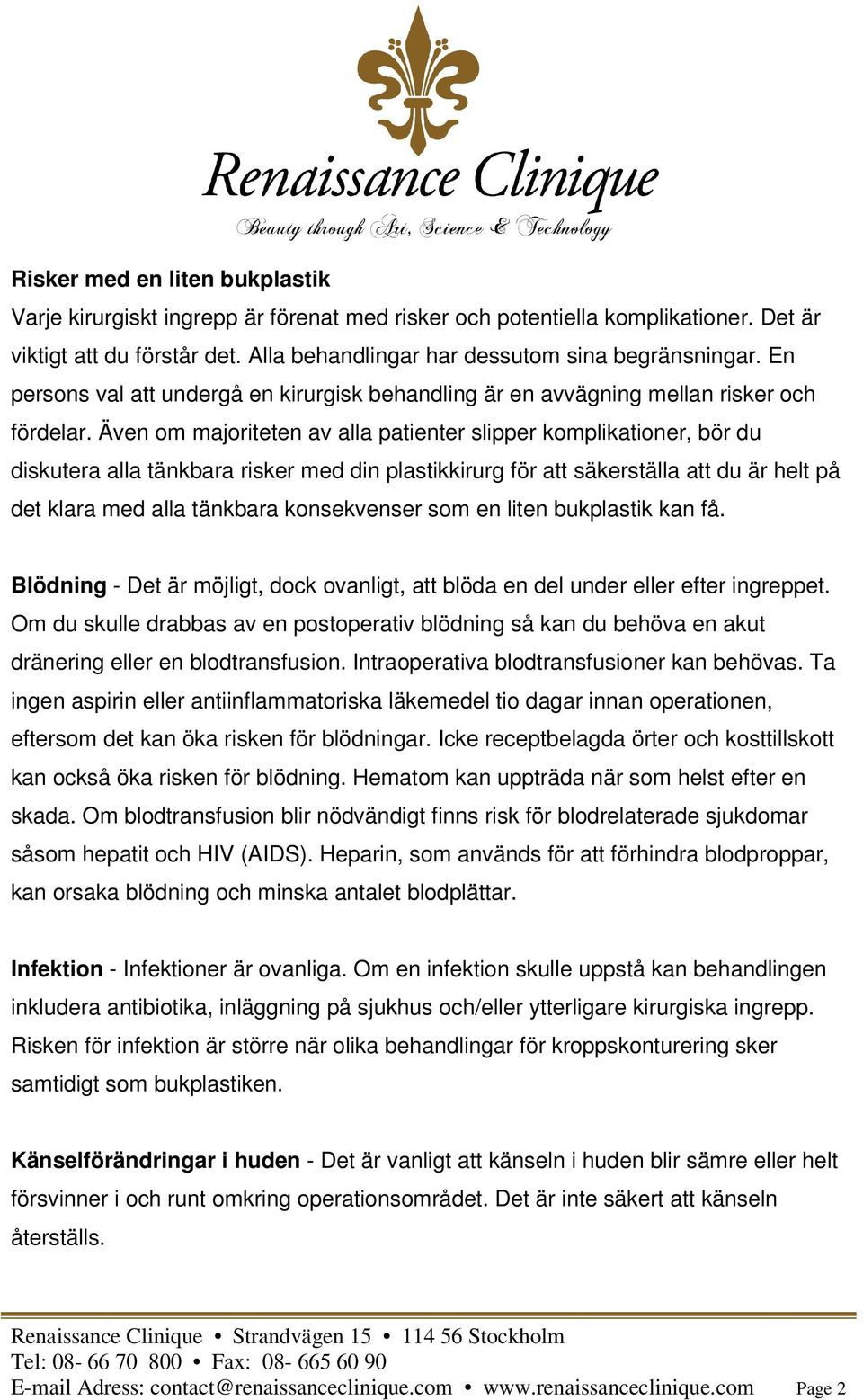 Även om majoriteten av alla patienter slipper komplikationer, bör du diskutera alla tänkbara risker med din plastikkirurg för att säkerställa att du är helt på det klara med alla tänkbara