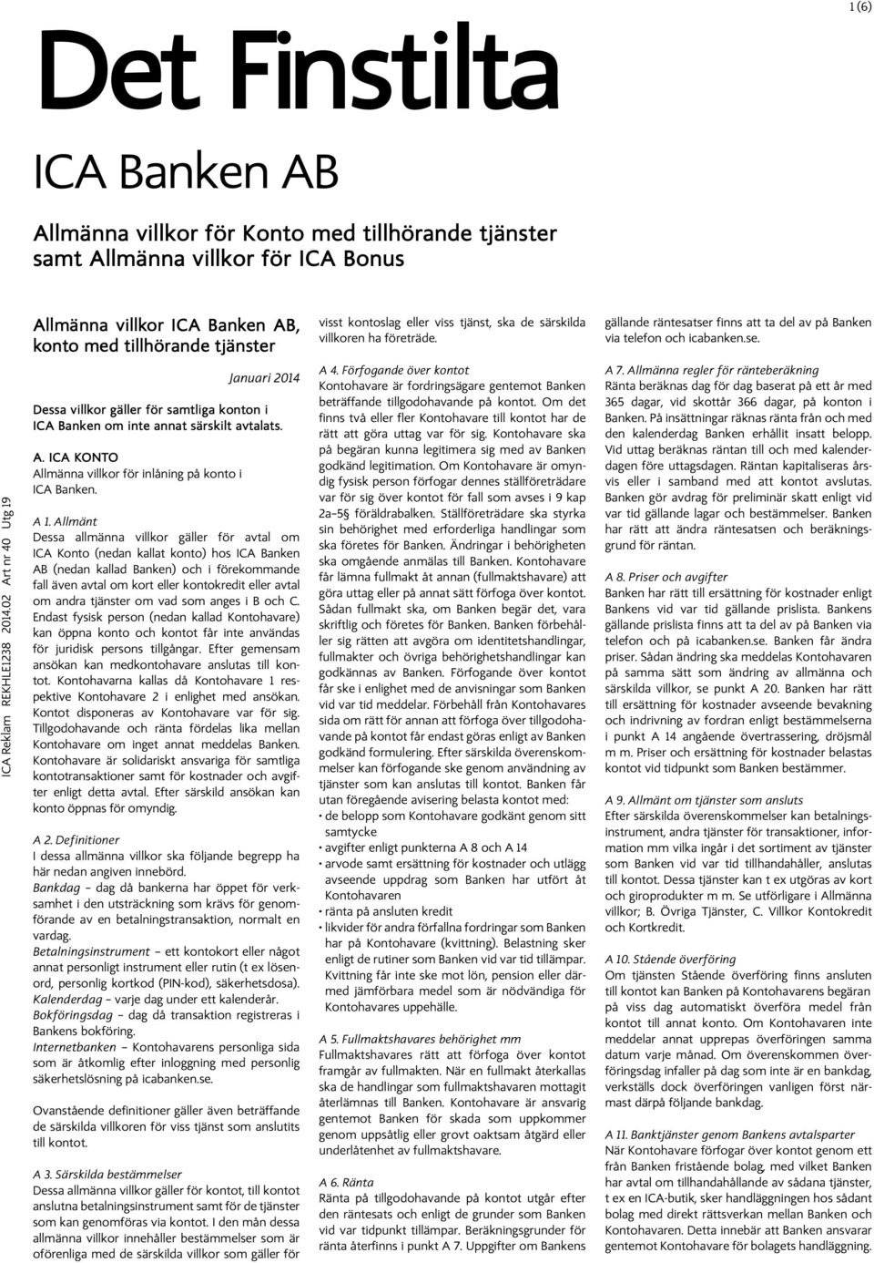 02 Art nr 40 Utg 19 Januari 2014 Dessa villkor gäller för samtliga konton i ICA Banken om inte annat särskilt avtalats. A. ICA KONTO Allmänna villkor för inlåning på konto i ICA Banken. A 1.