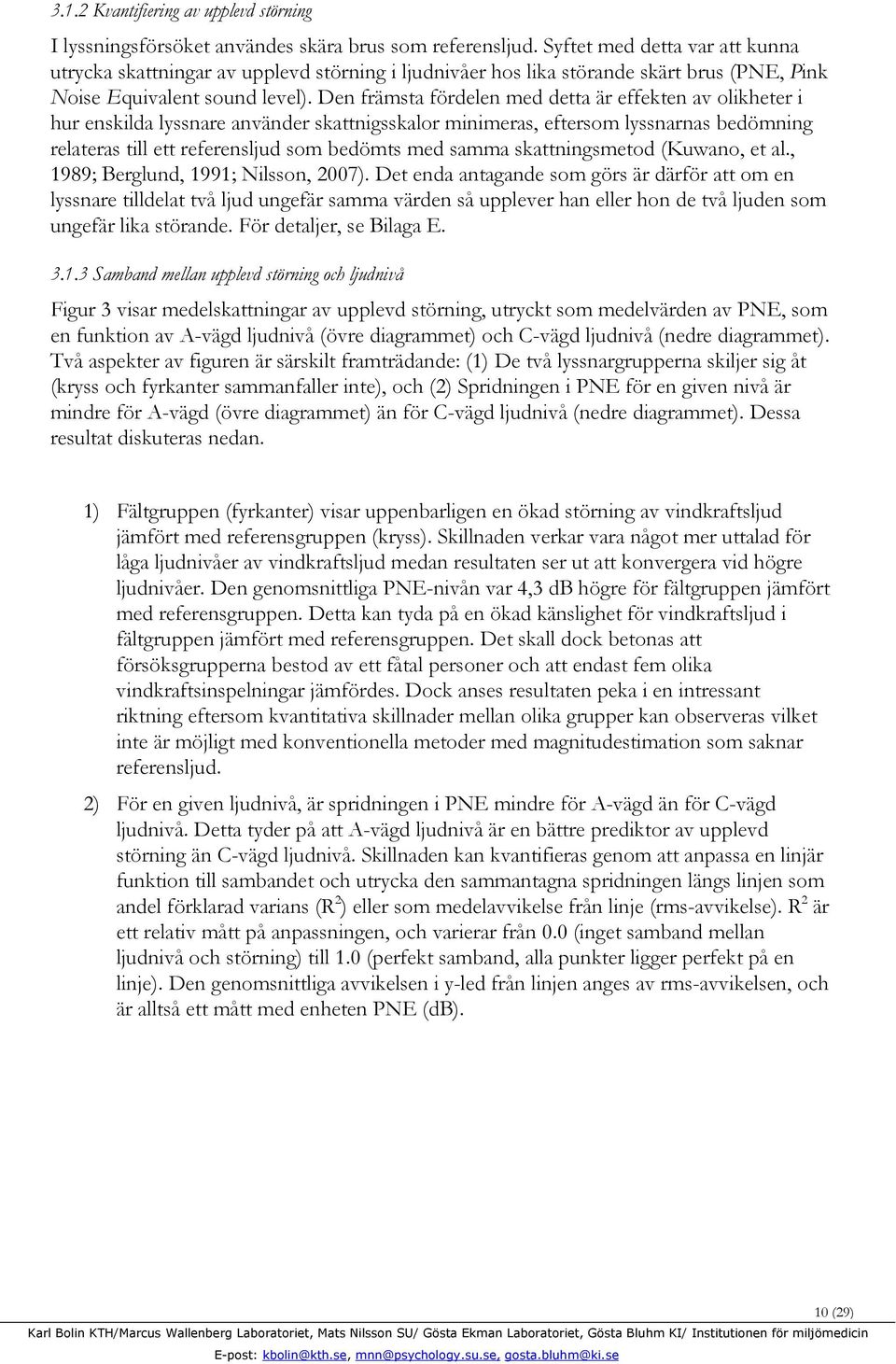 Den främsta fördelen med detta är effekten av olikheter i hur enskilda lyssnare använder skattnigsskalor minimeras, eftersom lyssnarnas bedömning relateras till ett referensljud som bedömts med samma