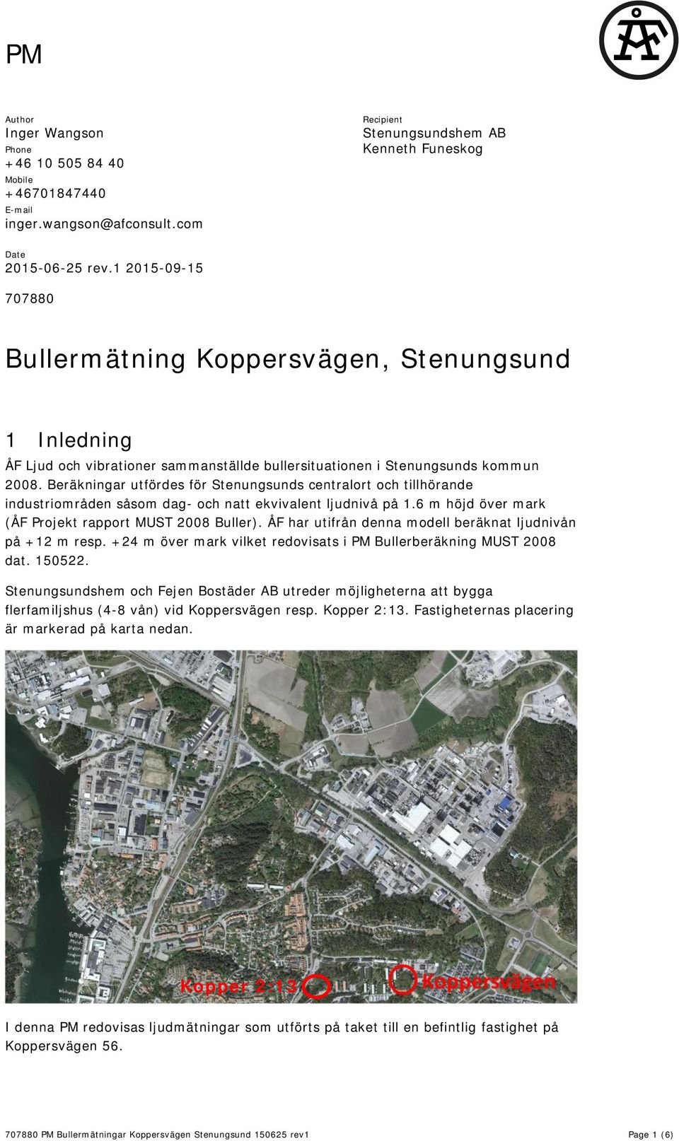 Beräkningar utfördes för Stenungsunds centralort och tillhörande industriområden såsom dag- och natt ekvivalent ljudnivå på 1.6 m höjd över mark (ÅF Projekt rapport MUST 2008 Buller).