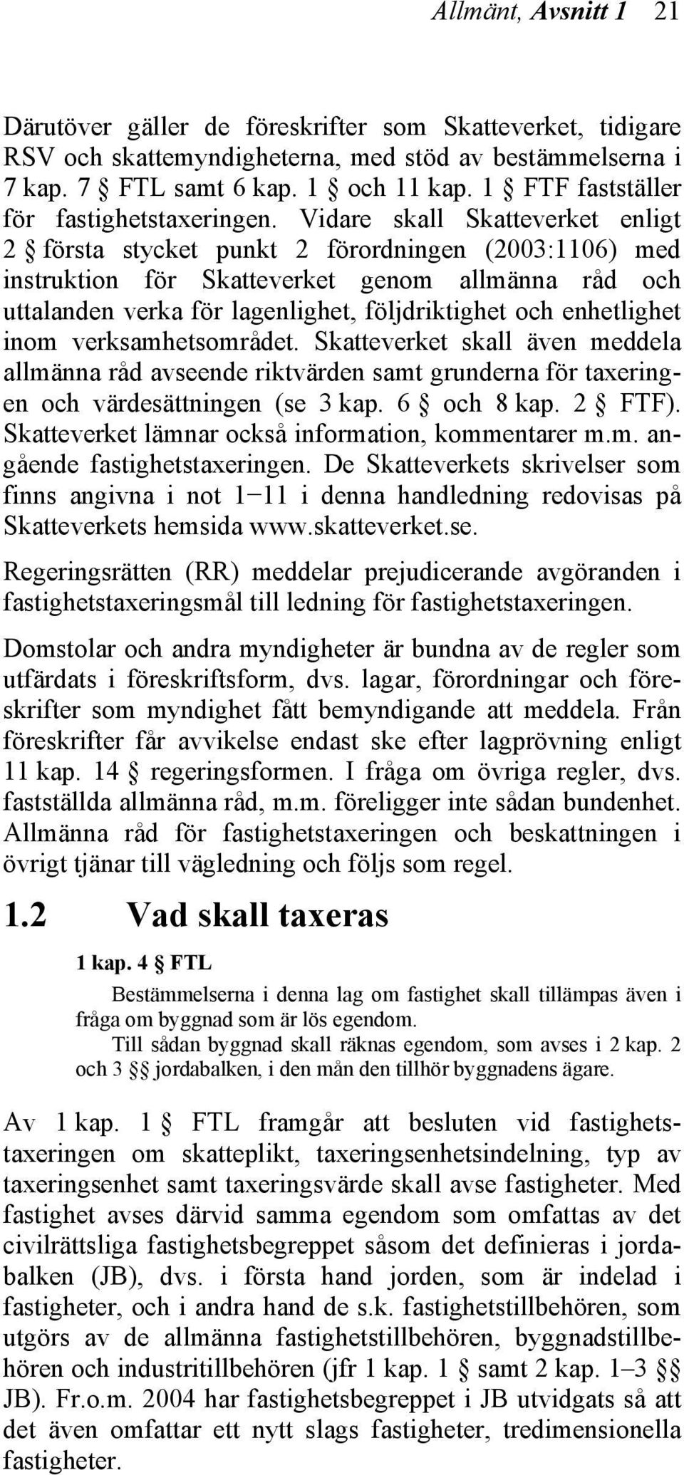 Vidare skall Skatteverket enligt 2 första stycket punkt 2 förordningen (2003:1106) med instruktion för Skatteverket genom allmänna råd och uttalanden verka för lagenlighet, följdriktighet och