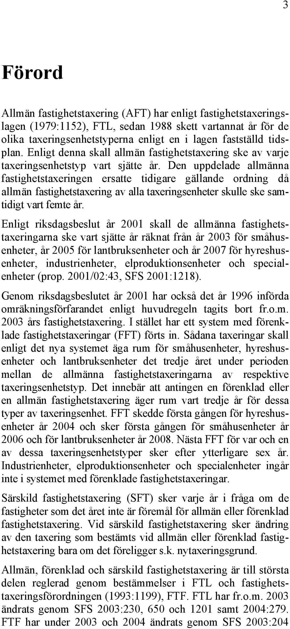 Den uppdelade allmänna fastighetstaxeringen ersatte tidigare gällande ordning då allmän fastighetstaxering av alla taxeringsenheter skulle ske samtidigt vart femte år.