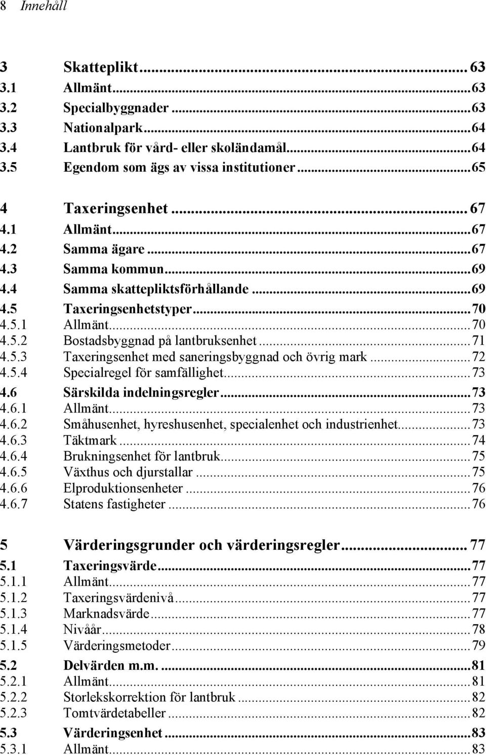 ..71 4.5.3 Taxeringsenhet med saneringsbyggnad och övrig mark...72 4.5.4 Specialregel för samfällighet...73 4.6 Särskilda indelningsregler...73 4.6.1 Allmänt...73 4.6.2 Småhusenhet, hyreshusenhet, specialenhet och industrienhet.