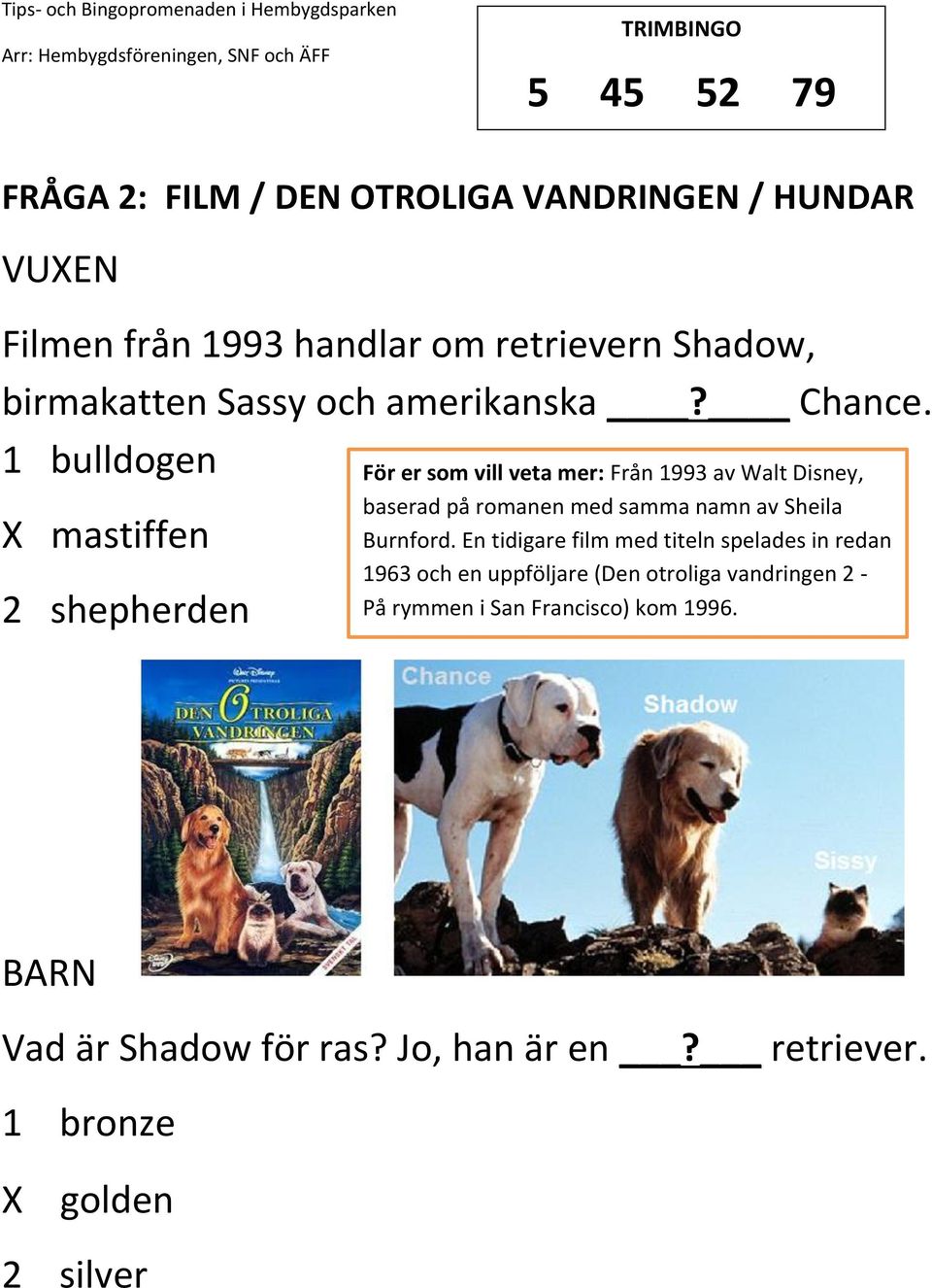1 bulldogen mastiffen 2 shepherden För er som vill veta mer: Från 1993 av Walt Disney, baserad på romanen med samma namn av
