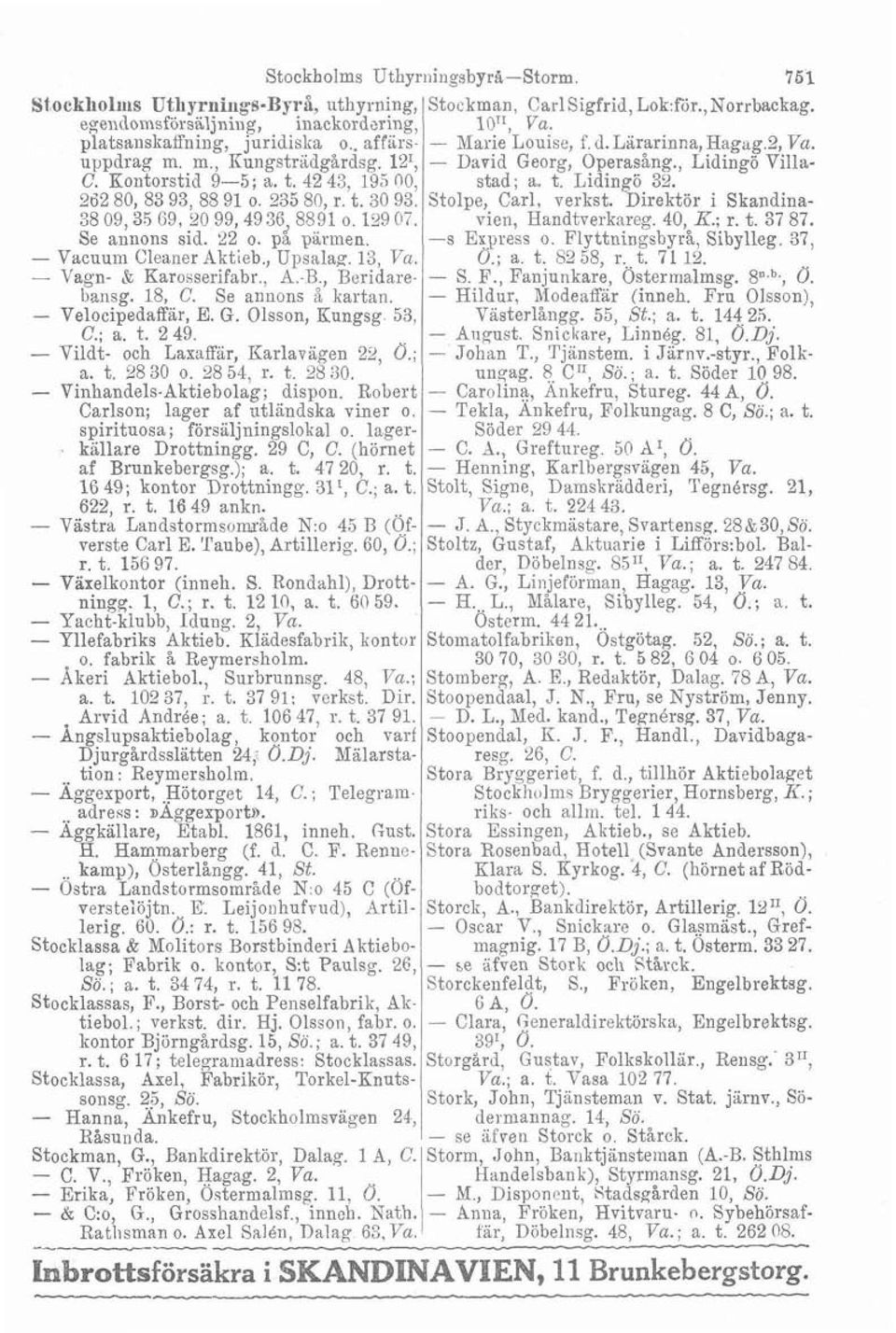 - Vagn- & Karosserifabr., A.-B., Beridarebitnsg. 18, C. Se annons % kartan. - Velocipedaffär, E. G. Olsson, Kungsg. 53, C.; a. t. 2 49. - Vildt- och Laxaffar, Karlavagen 22, O.; a. t. 28 30 o.