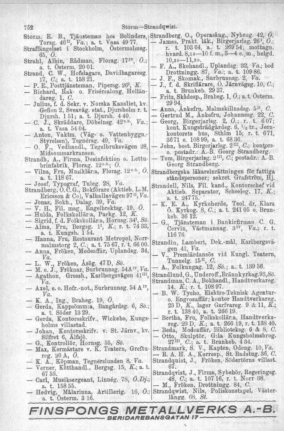 - F. A., Skohandl., Uplandsg. 32,' Va.; bod Strand, C. W., Hofslagare. Davidbagaresg. Drottningg. 87, Va:; a. t. 10986. 17, O.; a. t. 15821. - J. F., Skomak., Surbrunneg. 2, Va. _ P. E.