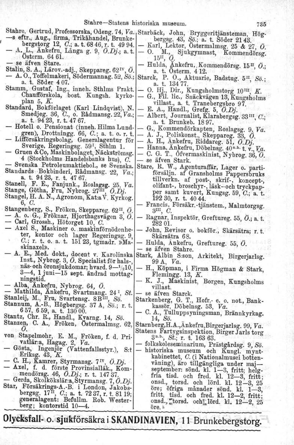 15II, Ö. '. ". - ;~e äfven :Stare.., - Hulda, Ankefru;. Kommendörsg. 15 II, Ö.; Stalin, S. A., Lårov.vadj., Skeppareg. 62 IV, Ö. a. t. Osterm. 412.! - A. O., Tofl'elmakeri, Södermannag. 52, Sö.