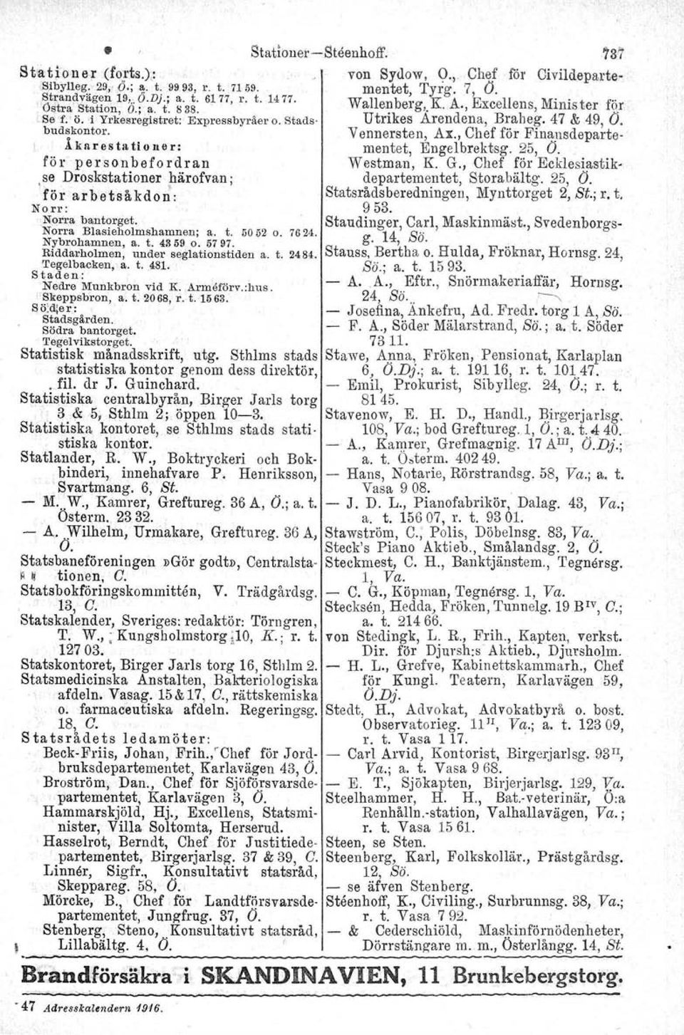 , Chef för Finansdeparte- Åknrestatiollor: mentet, Engelbrektsg. 25, O. för personbefordran Westman, K. G., Chef för Ecklesiastik-.se Droskstationer härofvan; departementet, Storabältg. 25, O. för arbet-såkdo;: Statsrådsberedningen, Mynttorget 2, St.