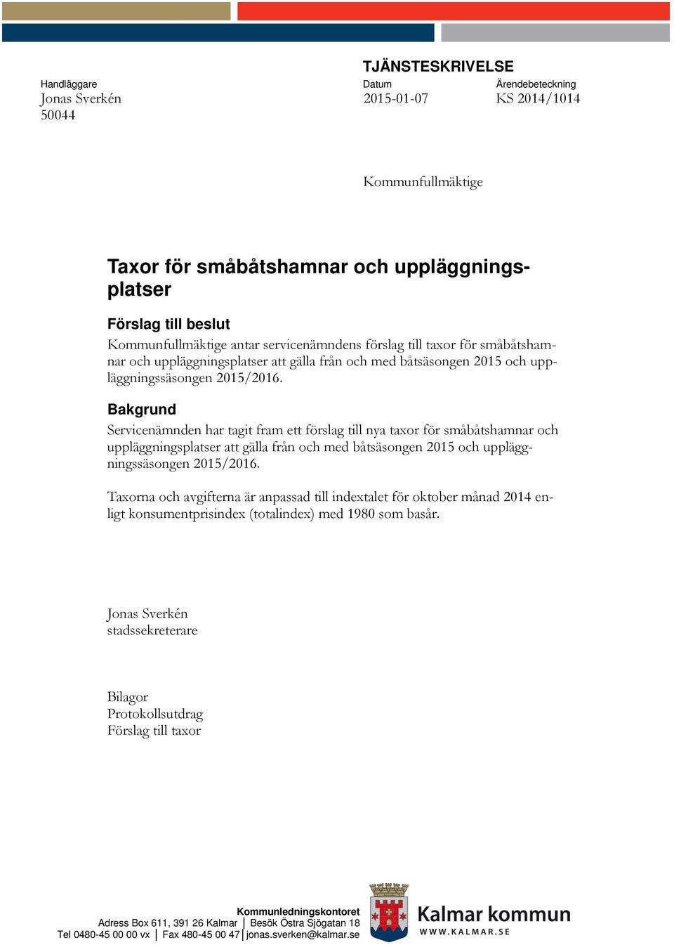 Bakgrund Servicenämnden har tagit fram ett förslag till nya taxor för småbåtshamnar och uppläggningsplatser att gälla från och med båtsäsongen 2015 och uppläggningssäsongen 2015/2016.