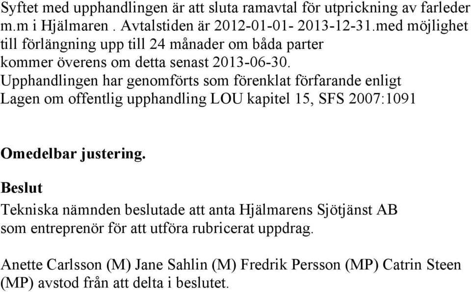 Upphandlingen har genomförts som förenklat förfarande enligt Lagen om offentlig upphandling LOU kapitel 15, SFS 2007:1091 Omedelbar justering.