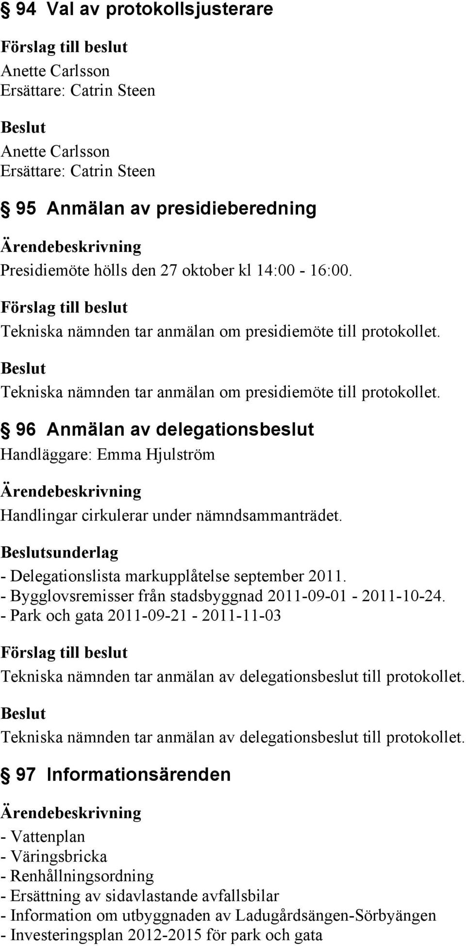 96 Anmälan av delegationsbeslut Handläggare: Emma Hjulström Handlingar cirkulerar under nämndsammanträdet. sunderlag - Delegationslista markupplåtelse september 2011.