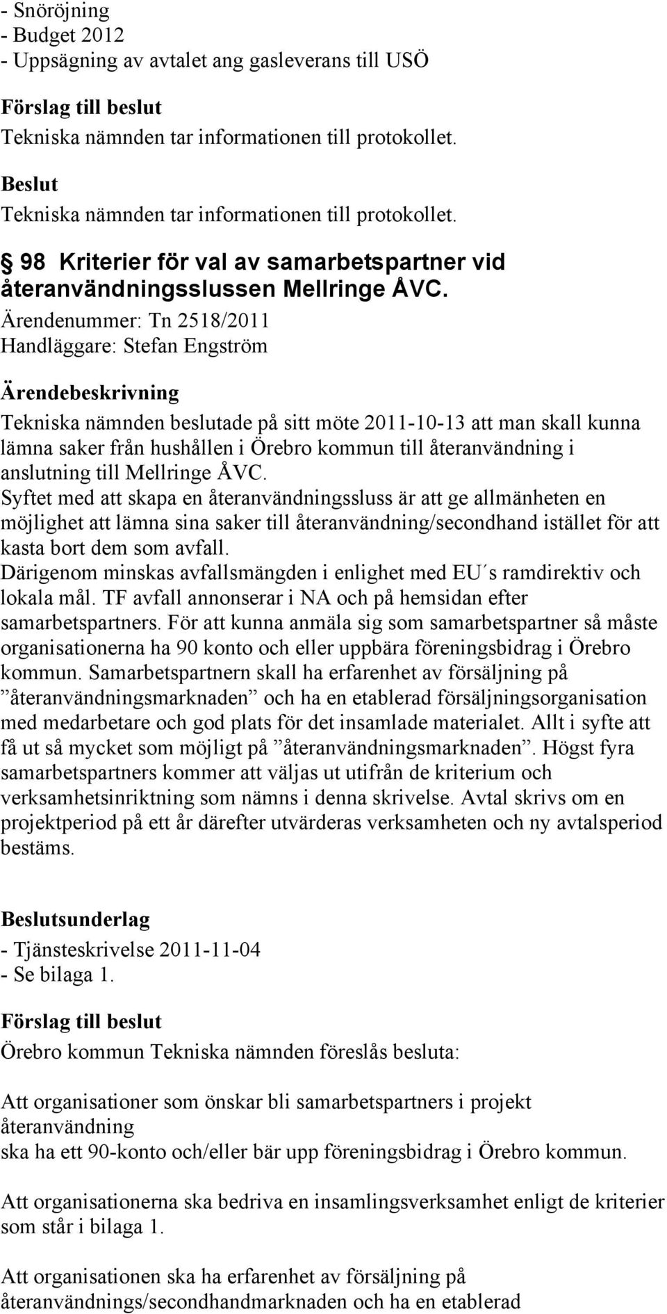 Ärendenummer: Tn 2518/2011 Handläggare: Stefan Engström Tekniska nämnden beslutade på sitt möte 2011-10-13 att man skall kunna lämna saker från hushållen i Örebro kommun till återanvändning i