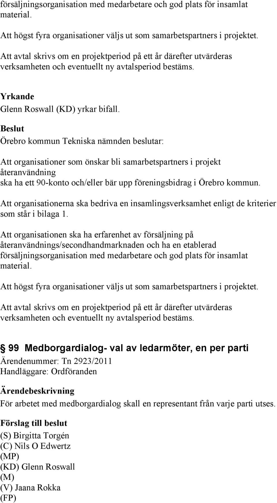 Örebro kommun Tekniska nämnden beslutar: Att organisationer som önskar bli samarbetspartners i projekt återanvändning ska ha ett 90-konto och/eller bär upp föreningsbidrag i Örebro kommun.